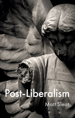 Post-Liberalism by Sleat, Matt