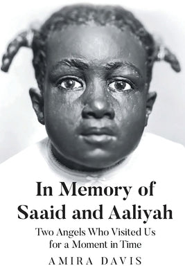 In Memory of Saaid and Aaliyah: Two Angels Who Visited Us for a Moment in Time by Davis, Amira
