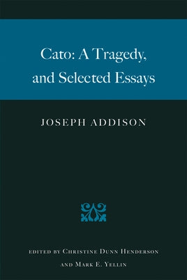 Cato: A Tragedy, and Selected Essays by Addison, Joseph