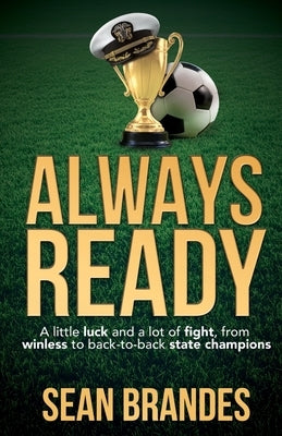 Always Ready: A Little Luck and a Lot of Fight, From Winless to Back-to-Back State Champions by Brandes, Sean