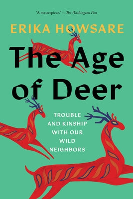 The Age of Deer: Trouble and Kinship with Our Wild Neighbors by Howsare, Erika