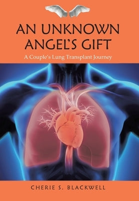 An Unknown Angel's Gift: A Couple's Lung Transplant Journey by Blackwell, Cherie S.