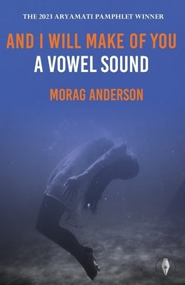 And I Will Make of You a Vowel Sound by Anderson, Morag
