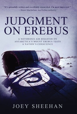 Judgment on Erebus: A Notorious Air Disaster on Antarctica's Mount Erebus Tests a Nation's Conscience by Sheehan, Joey