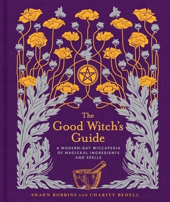 The Good Witch's Guide: A Modern-Day Wiccapedia of Magickal Ingredients and Spells Volume 2 by Robbins, Shawn