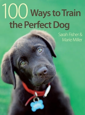 100 Ways to Train the Perfect Dog by Fisher, Sarah