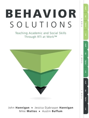 Behavior Solutions: Teaching Academic and Social Skills Through Rti at Work(tm) (a Guide to Closing the Systemic Behavior Gap Through Coll by Hannigan, John