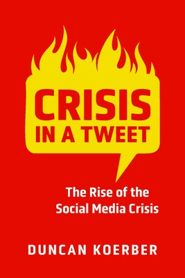 Crisis in a Tweet: The Rise of the Social Media Crisis by Koerber, Duncan
