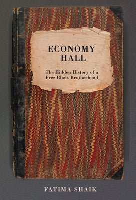 Economy Hall: The Hidden History of a Free Black Brotherhood by Shaik, Fatima