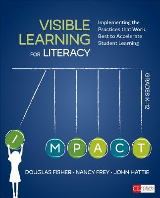 Visible Learning for Literacy, Grades K-12: Implementing the Practices That Work Best to Accelerate Student Learning by Fisher, Douglas