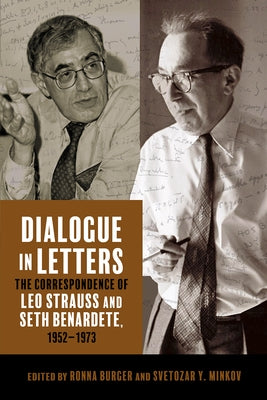 Dialogue in Letters: The Correspondence of Leo Strauss and Seth Benardete, 1952-1973 by Burger, Ronna