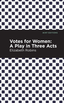 Votes for Women: A Play in Three Acts by Robins, Elizabeth