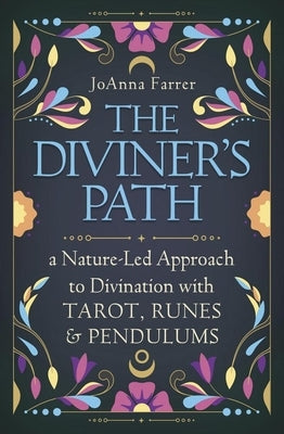 The Diviner's Path: A Nature-Led Approach to Divination with Tarot, Runes & Pendulums by Farrer, Joanna