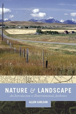 Nature and Landscape: An Introduction to Environmental Aesthetics by Carlson, Allen