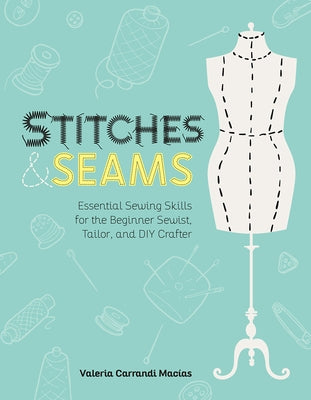 Stitches and Seams: Essential Sewing Skills for the Beginner Sewist, Tailor, and DIY Crafter by Carrandi Macias, Valeria