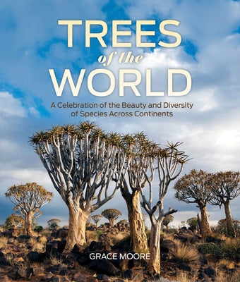 Trees of the World: A Celebration of the Beauty and Diversity of Species Across Continents by Moore, Grace