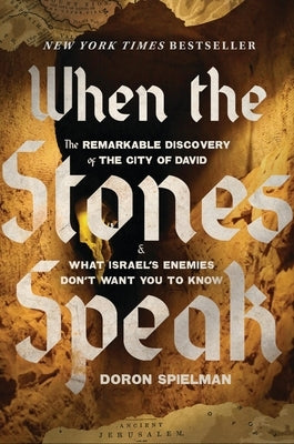 When the Stones Speak: The Remarkable Discovery of the City of David and What Israel's Enemies Don't Want You to Know by Spielman, Doron