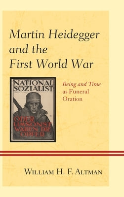 Martin Heidegger and the First World War: Being and Time as Funeral Oration by Altman, William H. F.