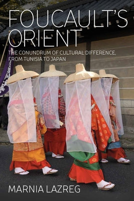 Foucault's Orient: The Conundrum of Cultural Difference, from Tunisia to Japan by Lazreg, Marnia