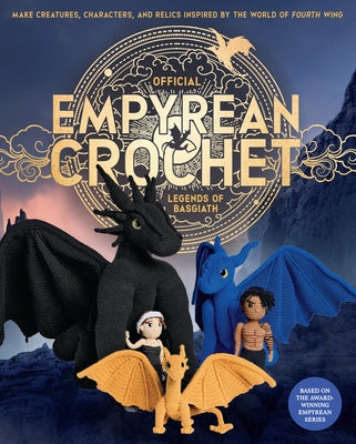 Official Empyrean Crochet: Legends of Basgiath: Make Creatures, Characters, and Relics Inspired by the World of Fourth Wing - Based on the Award-Winni by Entangled