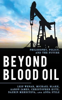 Beyond Blood Oil: Philosophy, Policy, and the Future by Wenar, Leif