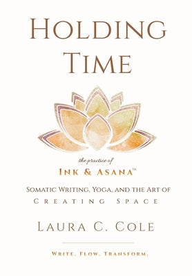 Holding Time: The Practice of Ink & Asana by Cole, Laura C.