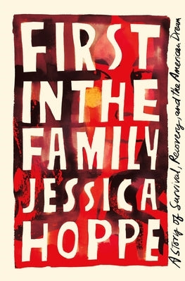 First in the Family: A Story of Survival, Recovery, and the American Dream by Hoppe, Jessica