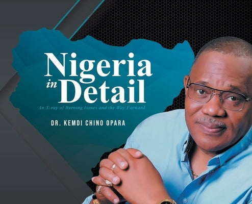 Nigeria in Detail: An X-ray of Burning Issues and the Way Forward by Opara, Kemdi Chino
