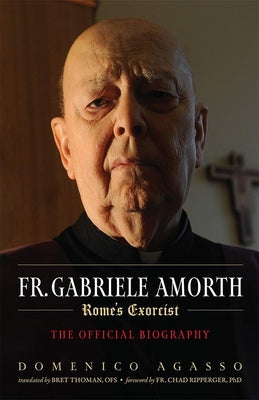 Fr. Gabriele Amorth: The Official Biography of the Pope's Exorcist by Agasso, Domenico