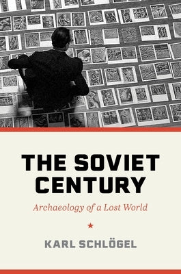 The Soviet Century: Archaeology of a Lost World by Schl&#246;gel, Karl