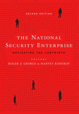 The National Security Enterprise: Navigating the Labyrinth, Second Edition by George, Roger Z.