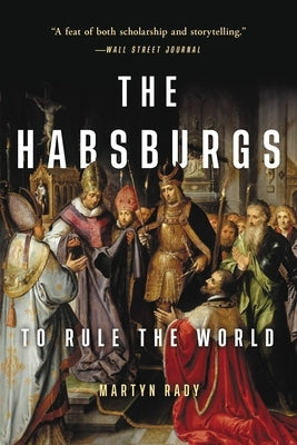 The Habsburgs: To Rule the World by Rady, Martyn