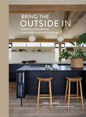 Bring the Outside in: Biophilic Design for a Naturally Beautiful Home by Dare, Abi