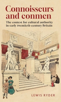 Connoisseurs and Conmen: The Contest for Cultural Authority in Early Twentieth-Century Britain by Ryder, Lewis