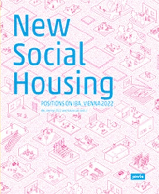 New Social Housing: Positions on the Iba_vienna 2022 by Hofstetter, Kurt