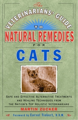 The Veterinarians' Guide to Natural Remedies for Cats: Safe and Effective Alternative Treatments and Healing Techniques from the Nation's Top Holistic by Zucker, Martin