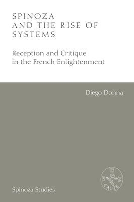 Spinoza and the Rise of Systems: Reception and Critique in the French Enlightenment by Donna, Diego
