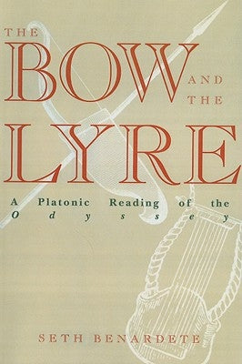 The Bow and the Lyre: A Platonic Reading of the Odyssey by Benardete, Seth