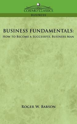 Business Fundamentals: How to Become a Successful Business Man by Babson, Roger W.