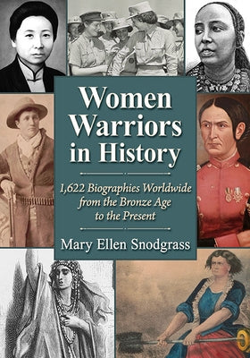 Women Warriors in History: 1,622 Biographies Worldwide from the Bronze Age to the Present by Snodgrass, Mary Ellen