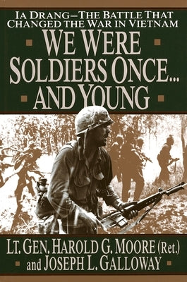 We Were Soldiers Once...and Young: Ia Drang - The Battle That Changed the War in Vietnam by Moore, General Ha