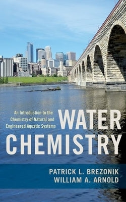 Water Chemistry: An Introduction to the Chemistry of Natural and Engineered Aquatic Systems by Brezonik, Patrick
