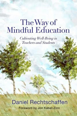 The Way of Mindful Education: Cultivating Well-Being in Teachers and Students by Rechtschaffen, Daniel