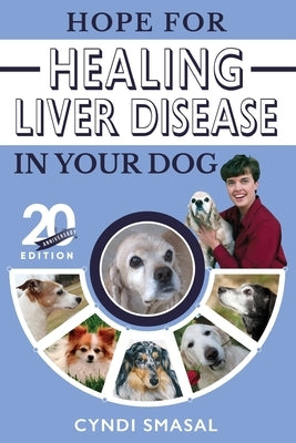 Hope for Healing Liver Disease in Your Dog: 20th Anniversary Edition Revised and Updated by Smasal, Cyndi