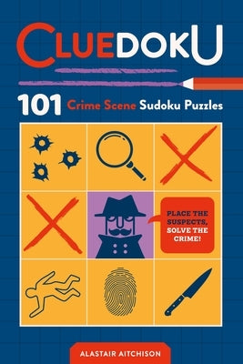 Cluedoku: 101 Crime Scene Sudoku Puzzles by Aitchison, Alastair