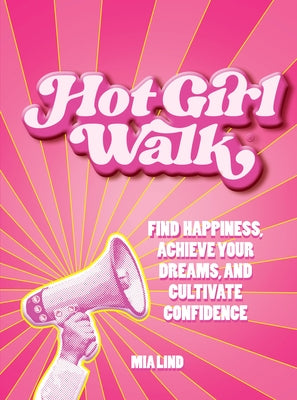 Hot Girl Walk: Find Happiness, Achieve Your Dreams, and Cultivate Confidence by Lind, Mia