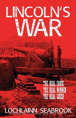 Lincoln's War: The Real Cause, the Real Winner, the Real Loser by Seabrook, Lochlainn