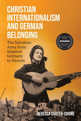 Christian Internationalism and German Belonging: The Salvation Army from Imperial Germany to Nazism by Carter-Chand, Rebecca