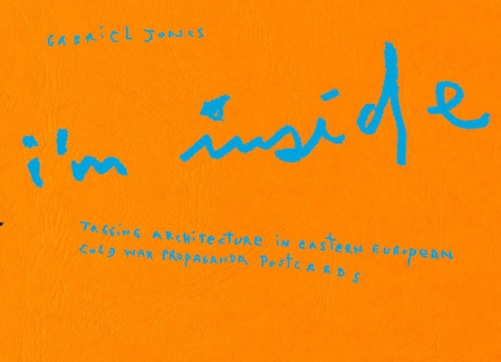 Gabriel Jones: I'm Inside: Tagging Architecture in Eastern European Cold War Propaganda Postcards by Jones, Gabriel