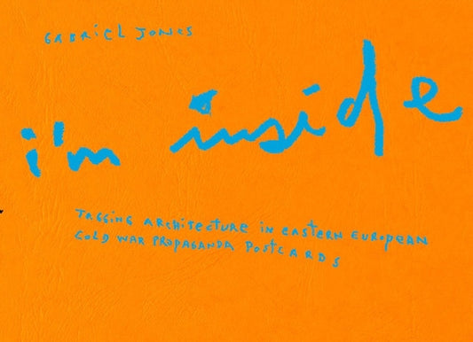 Gabriel Jones: I'm Inside: Tagging Architecture in Eastern European Cold War Propaganda Postcards by Jones, Gabriel